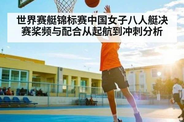 世界赛艇锦标赛中国女子八人艇决赛桨频与配合从起航到冲刺分析